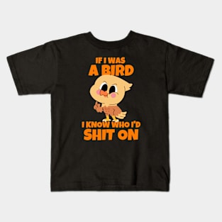 If I Was A Bird I Know Who I'd Shit On Kids T-Shirt